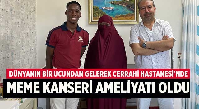 Dünyanın Bir Ucundan Gelerek Cerrahi Hastanesi’nde Meme Kanseri Ameliyatı Oldu