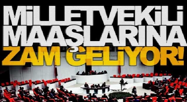 Milletvekili maaşlarına zam