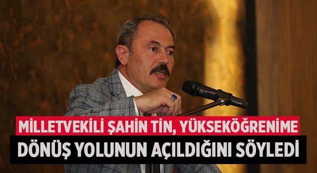 Milletvekili Şahin Tin, yükseköğrenime dönüş yolunun açıldığını söyledi