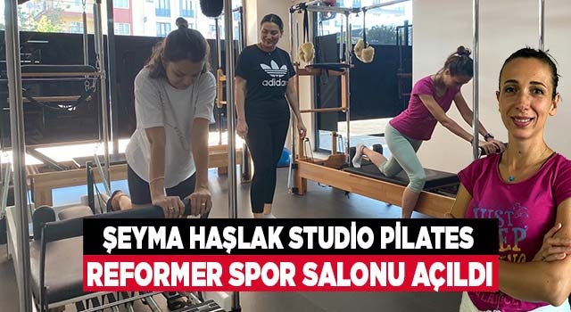 Şeyma Haşlak Studio Pilates-Reformer Spor Salonu açıldı