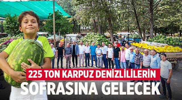 225 ton karpuz Denizlililerin sofrasına gelecek