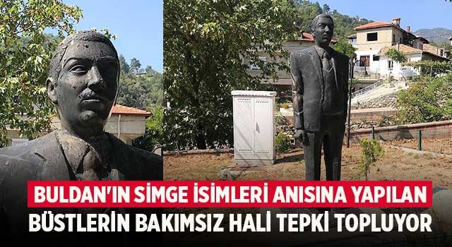 Buldan'ın simge isimleri anısına yapılan büstlerin bakımsız hali tepki topluyor