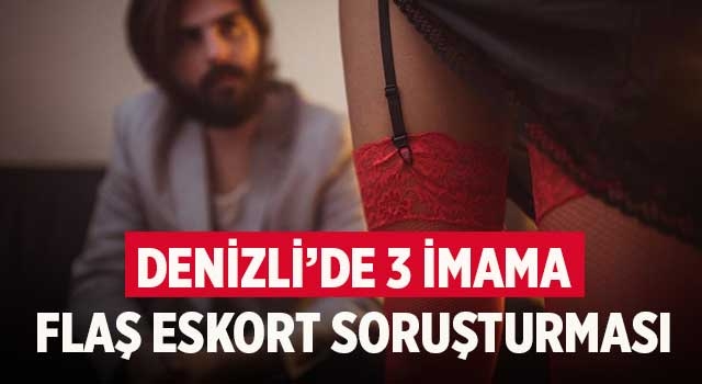 Denizli’de 3 imama flaş eskort soruşturması