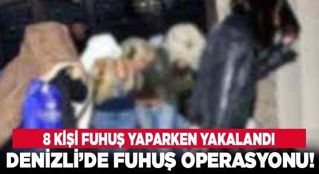 Denizli’de 8 kişi fuhuş yaparken yakalandı