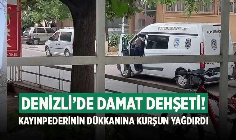 Denizli’de damat dehşeti! Kayınpederinin dükkanına kurşun yağdırdı