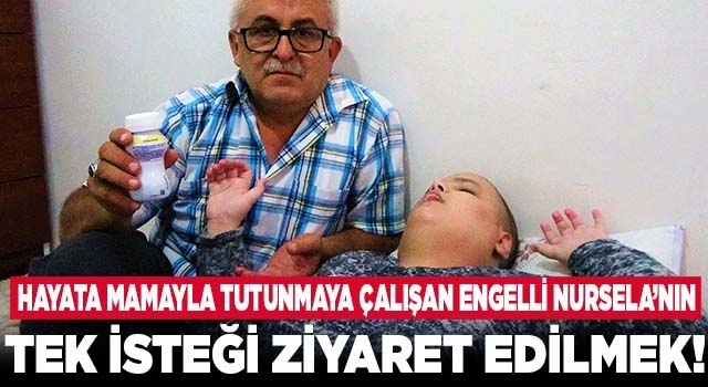 Denizli’de doğuştan engelli Nursela hayata mamayla tutunmaya çalışıyor