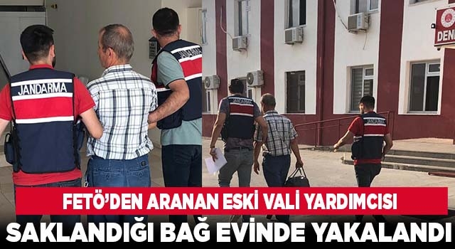 Denizli'de FETÖ'den aranan eski vali yardımcısı saklandığı bağ evinde yakalandı