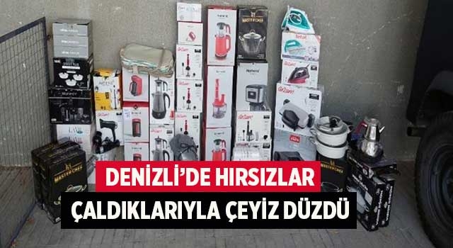 Denizli’de hırsızlar çaldıklarıyla çeyiz düzdü