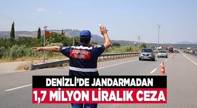 Denizli’de jandarmadan 1,7 milyon liralık trafik cezası