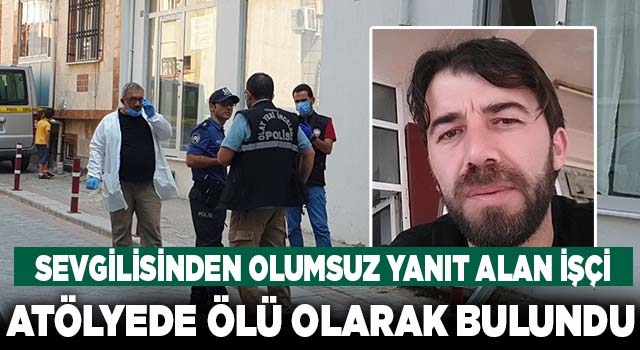 Denizli'de sevgilisi tarafından olumsuz yanıt alan işçi atölyede ölü bulundu