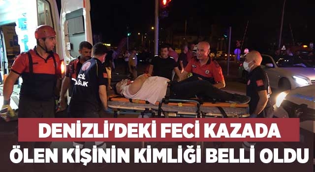 Denizli'deki feci kazada ölen kişinin kimliği belli oldu
