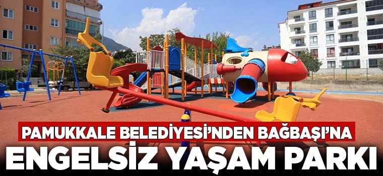 Pamukkale Belediyesi’nden Bağbaşı’na Engelsiz Yaşam Parkı