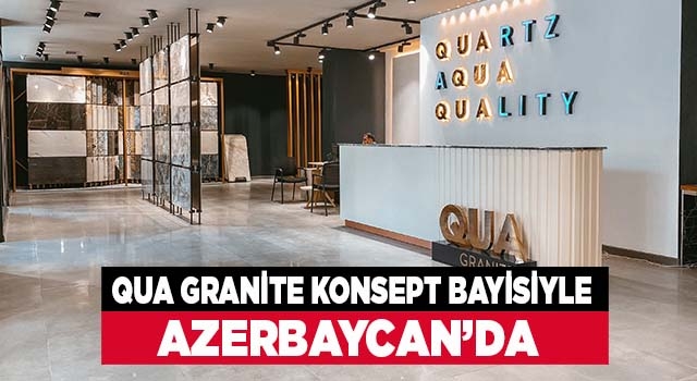 QUA Granite konsept bayisi ile Azerbaycan’da