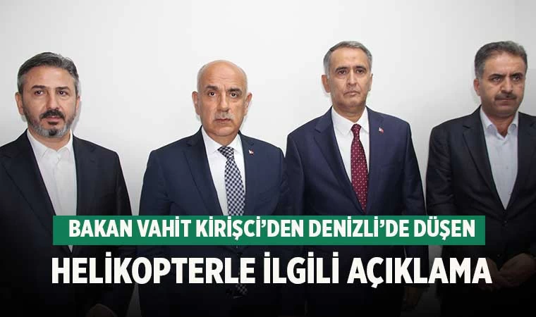 Bakan Vahit Kirişci’den Denizli'de düşen helikopterle ilgili açıklama