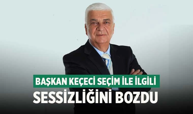 Başkan Keçeci Seçim İle İlgili Sessizliğini Bozdu