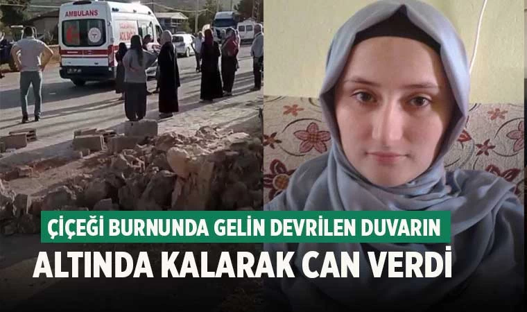 Çiçeği burnunda gelin devrilen duvarın altında kalarak can verdi