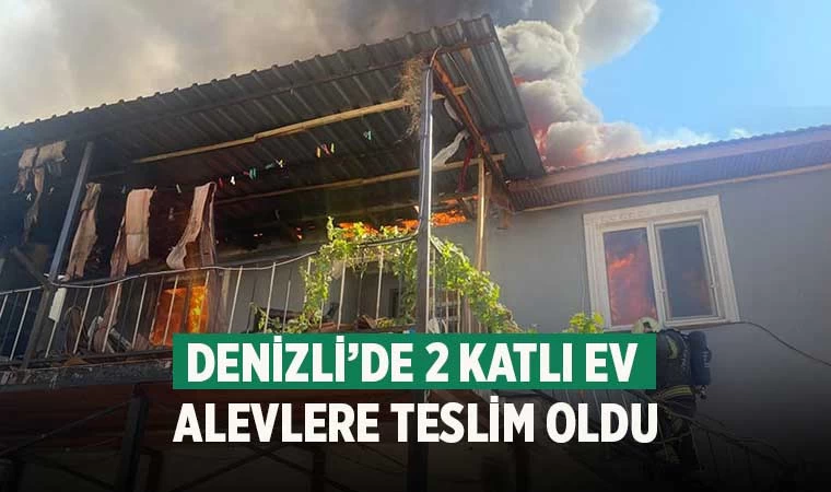 Denizli'de 2 katlı ev alevlere teslim oldu