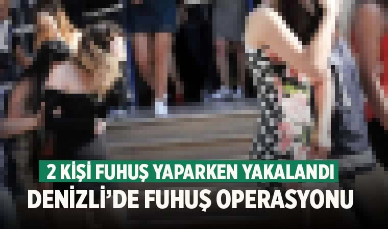 Denizli’de 2 kişi fuhuş yaparken yakalandı