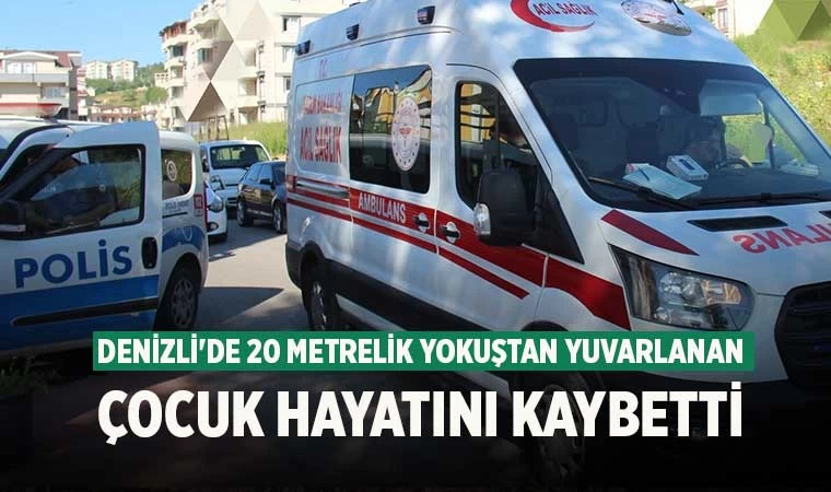 Denizli'de 20 metrelik yokuştan yuvarlanan çocuk hayatını kaybetti