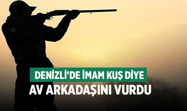 Denizli’de imam kuş diye av arkadaşını vurdu
