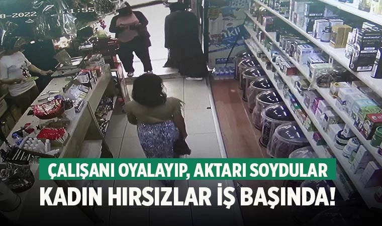 Denizli’de kadın hırsızlar çalışanı oyalayıp aktarı soydu