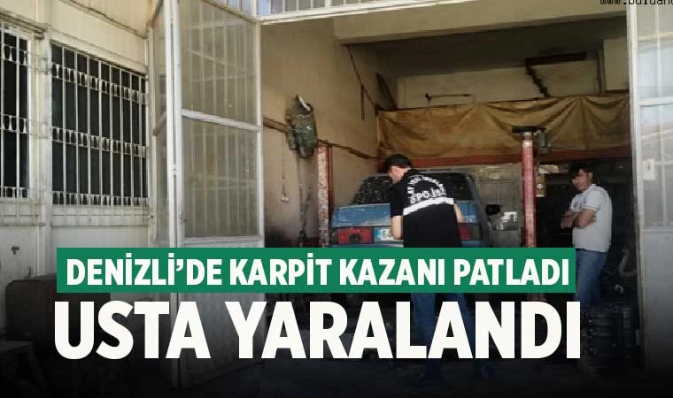 Denizli’de karpit kazanı patladı usta yaralandı