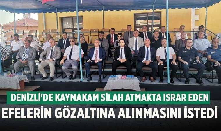 Denizli'de kaymakam Silah atmakta ısrar eden efelerin gözaltına alınmasını istedi