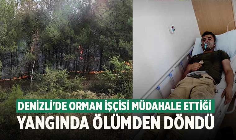 Denizli'de Orman işçisi müdahale ettiği yangında ölümden döndü