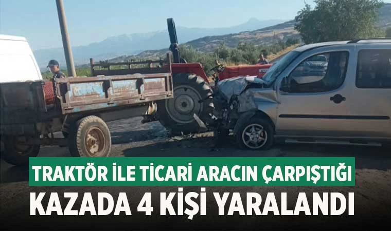 Denizli’de traktör ile ticari aracın çarpıştığı kazada 4 kişi yaralandı