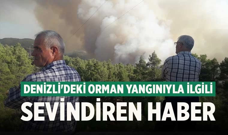 Denizli'deki orman yangınıyla ilgili sevindiren haber
