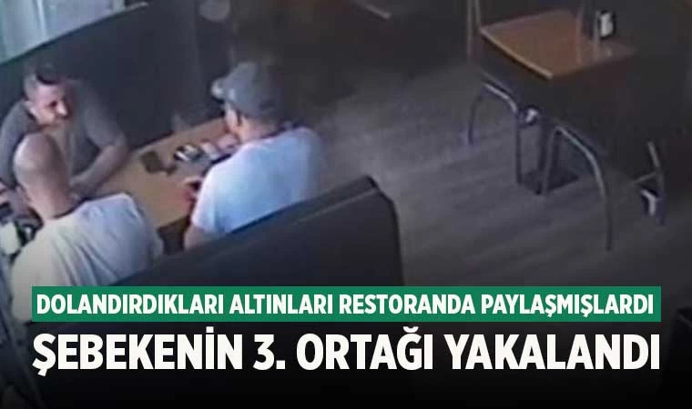 Dolandırdıkları altınları restoranda paylaşmışlardı  şebekenin 3. ortağı yakalandı