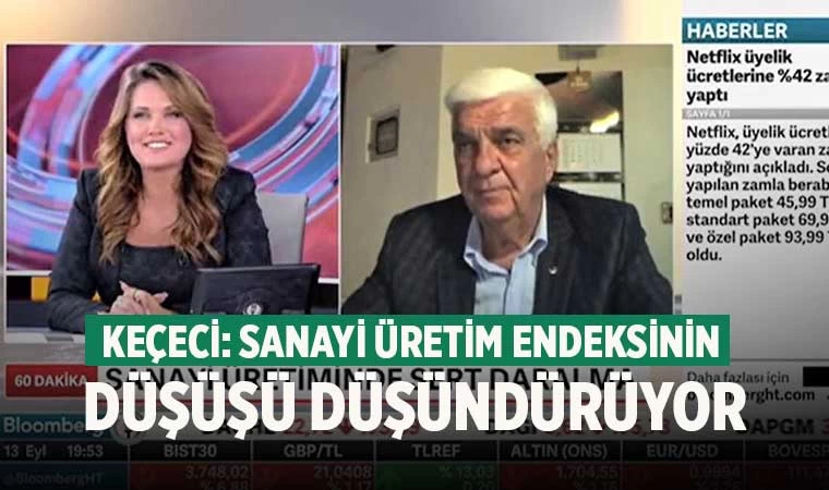 Keçeci: Sanayi Üretim Endeksinin Düşüşü Düşündürüyor
