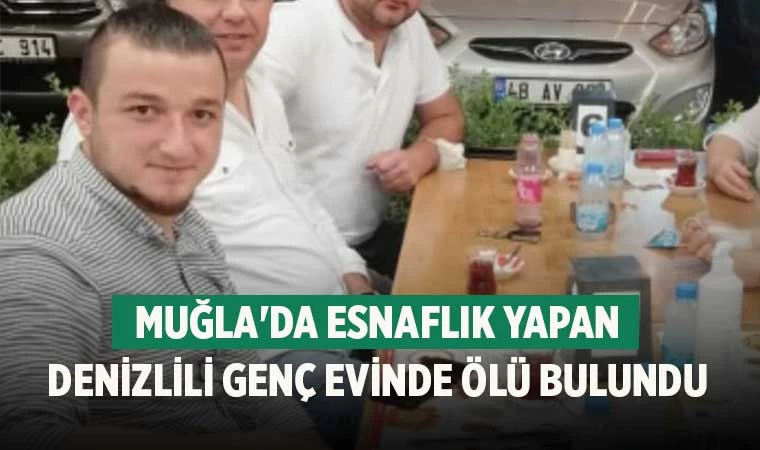 Muğla'da esnaflık yapan Denizlili genç evinde ölü bulundu
