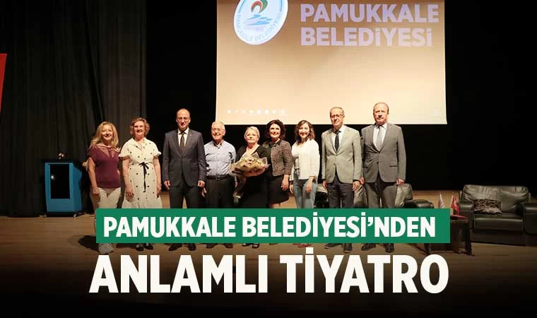 Pamukkale Belediyesi’nden Anlamlı Tiyatro