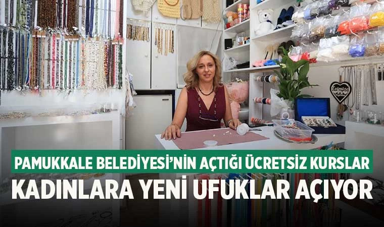 Pamukkale Belediyesi’nin açtığı ücretsiz kurslar kadınlara yeni ufuklar açıyor