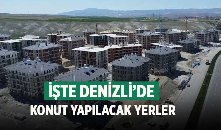 TOKİ, Denizli'de nerelere konut yapılacağını açıkladı!