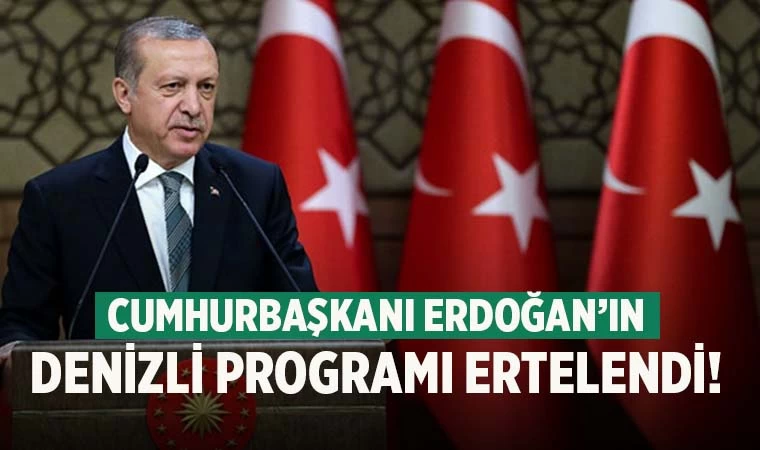 Cumhurbaşkanı Erdoğan’ın Denizli programı ertelendi