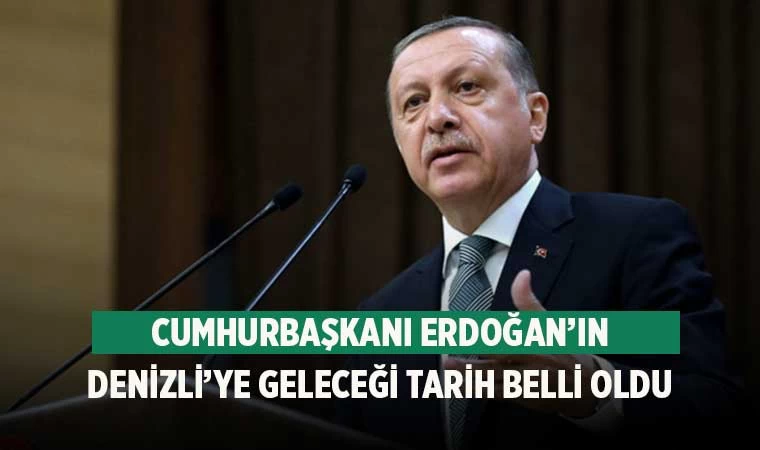 Cumhurbaşkanı Erdoğan’ın Denizli’ye geleceği tarih belli oldu
