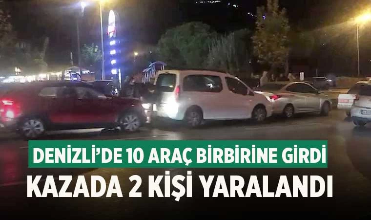 Denizli’de 10 araç birbirine girdi 2 yaralı