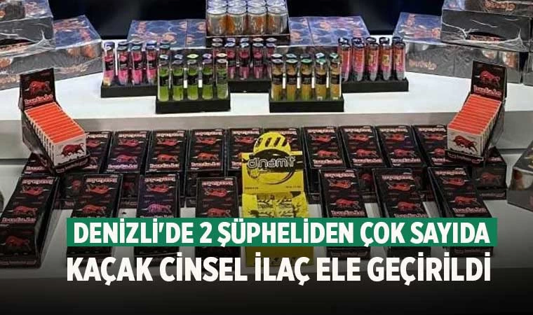 Denizli'de 2 şüpheliden çok sayıda kaçak cinsel ilaç ele geçirildi
