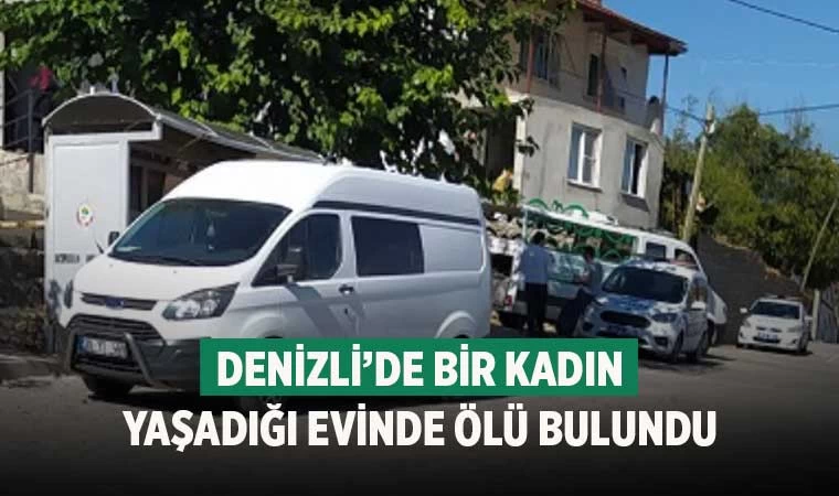Denizli’de bir kadın yaşadığı evinde ölü bulundu