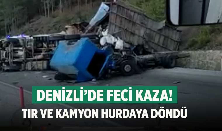 Denizli’de feci kaza! Tır ve kamyon hurdaya döndü