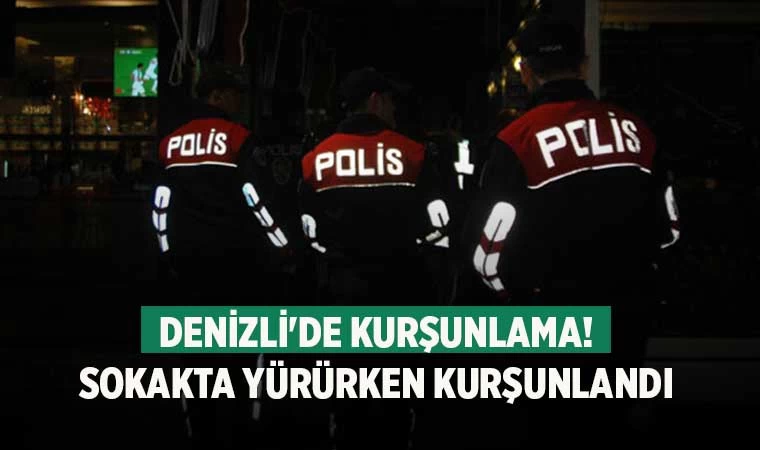 Denizli'de kurşunlama! Genç, Sokakta yürürken kurşunlandı