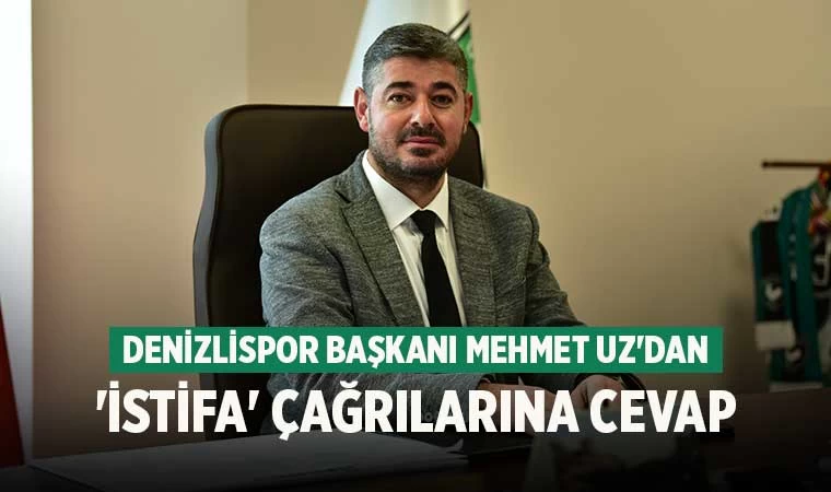 Denizlispor Başkanı Mehmet Uz'dan 'istifa' çağrılarına cevap