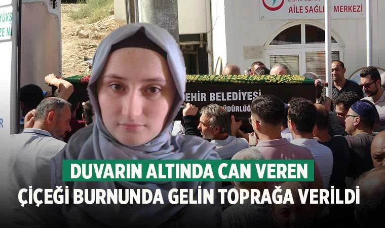 duvarın altında can veren çiçeği burnunda gelin toprağa verildi