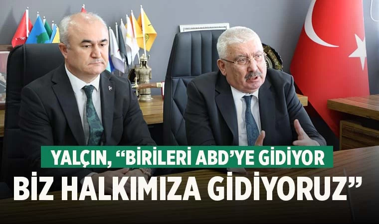 MHP'li Yalçın, 'Bazıları ABD'ye gidiyor, biz halkımıza gidiyoruz'