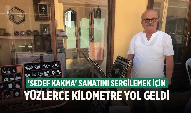 'Sedef Kakma' sanatını sergilemek için yüzlerce kilometre yol geldi