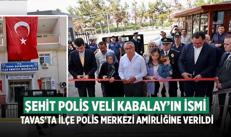 Şehit polis Kabalay’ın ismi Tavas’ta ilçe polis merkezi amirliğine verildi