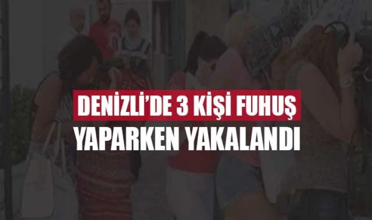 Denizli'de 3 kişi fuhuş yaparken yakalandı