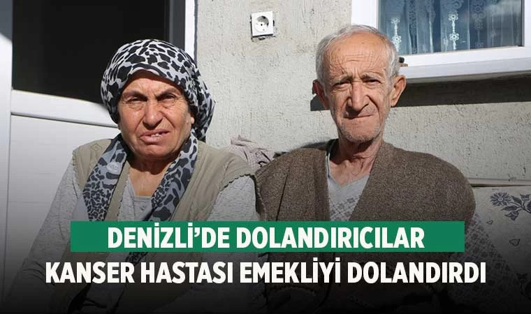 Denizli’de dolandırıcılar kanser hastası emekliyi dolandırdı